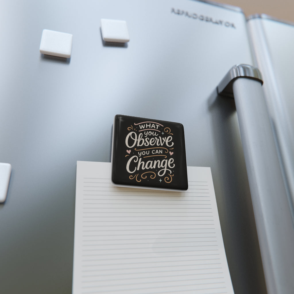 "What You Observe, You Can Change" Inspirational Square Fridge Magnet
